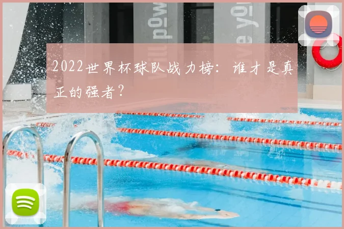 2022世界杯球队战力榜：谁才是真正的强者？